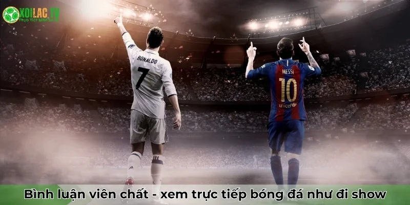 Xoilac 84 Bình luận viên "chất lừ" - Xem trực tiếp bóng đá như đi show